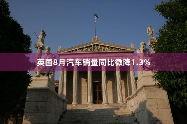 英国8月汽车销量同比微降1.3%