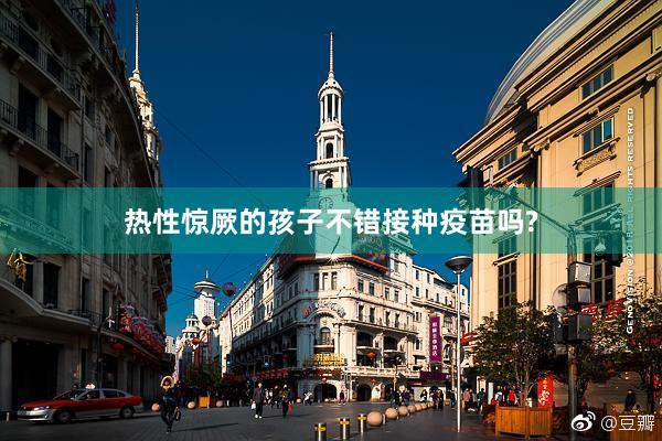热性惊厥的孩子不错接种疫苗吗?