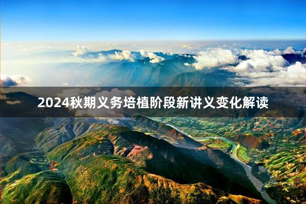 2024秋期义务培植阶段新讲义变化解读