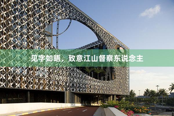 见字如晤,致意江山督察东说念主
