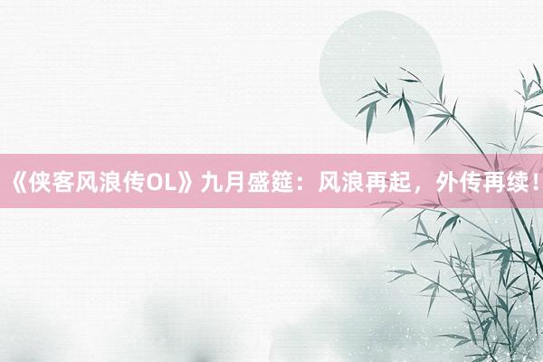 《侠客风浪传OL》九月盛筵：风浪再起，外传再续！
