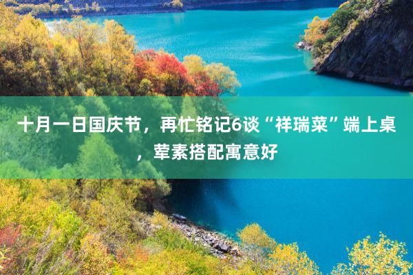 十月一日国庆节,再忙铭记6谈“祥瑞菜”端上桌,荤素搭配寓意好