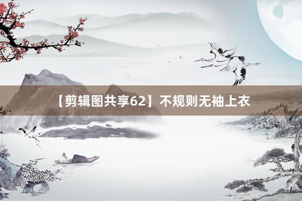 【剪辑图共享62】不规则无袖上衣