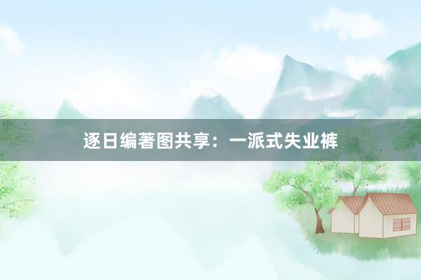 逐日编著图共享：一派式失业裤