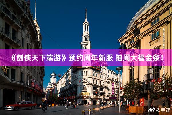 《剑侠天下端游》预约周年新服 抽周大福金条!
