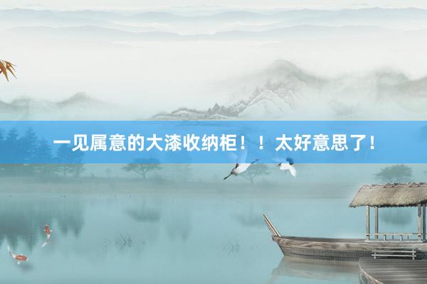 一见属意的大漆收纳柜!!太好意思了!
