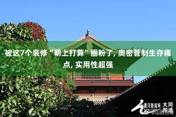 被这7个装修“朝上打算”圈粉了, 奥密管制生存痛点, 实用性超强
