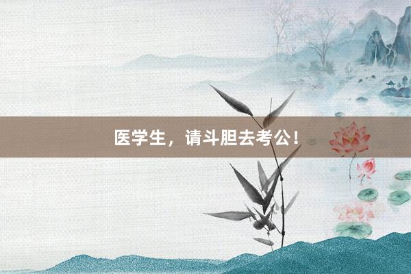 医学生,请斗胆去考公!