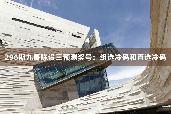 296期九哥陈设三预测奖号:组选冷码和直选冷码