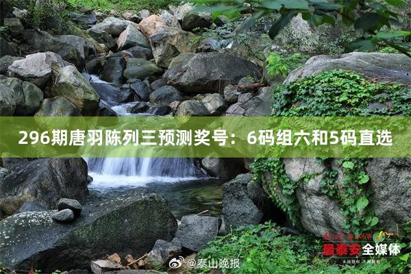 296期唐羽陈列三预测奖号:6码组六和5码直选