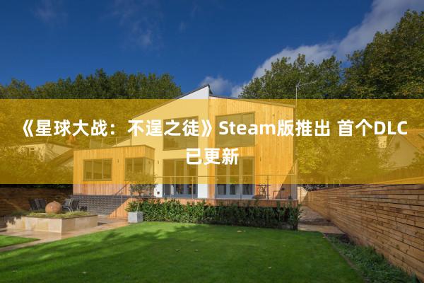 《星球大战：不逞之徒》Steam版推出 首个DLC已更新